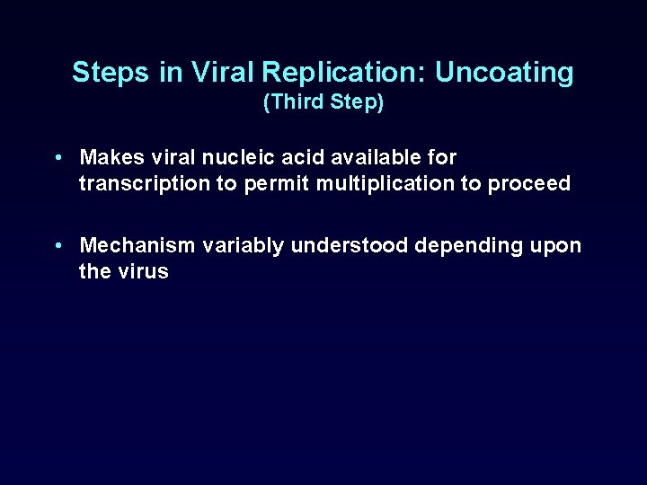 Steps in Viral Replication: Uncoating (Third Step) • Makes viral nucleic acid available for