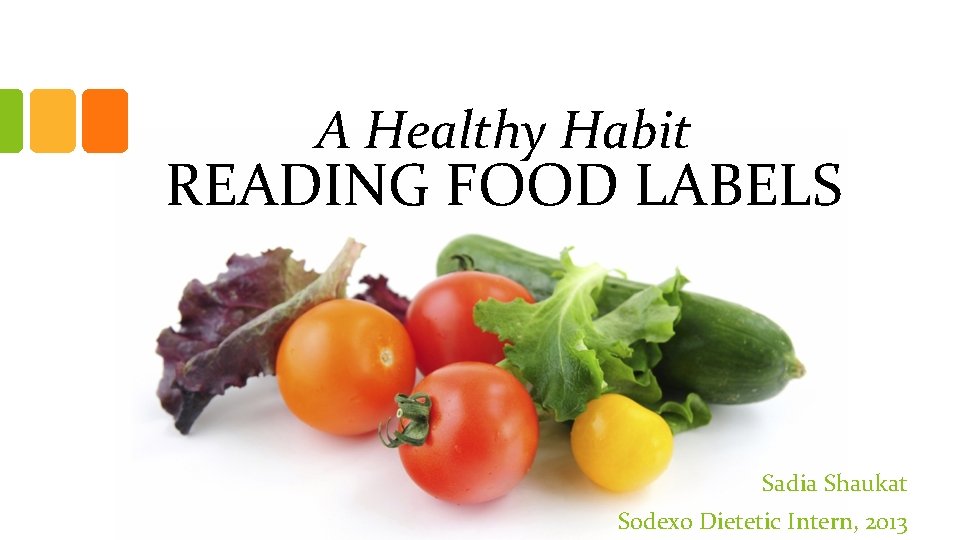 A Healthy Habit READING FOOD LABELS Sadia Shaukat Sodexo Dietetic Intern, 2013 