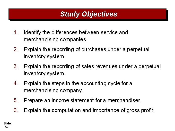 Study Objectives Slide 5 -3 1. Identify the differences between service and merchandising companies.