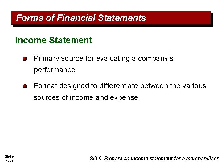 Forms of Financial Statements Income Statement Primary source for evaluating a company’s performance. Format
