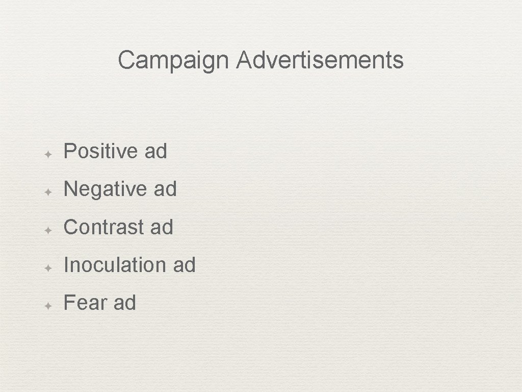 Campaign Advertisements ✦ Positive ad ✦ Negative ad ✦ Contrast ad ✦ Inoculation ad