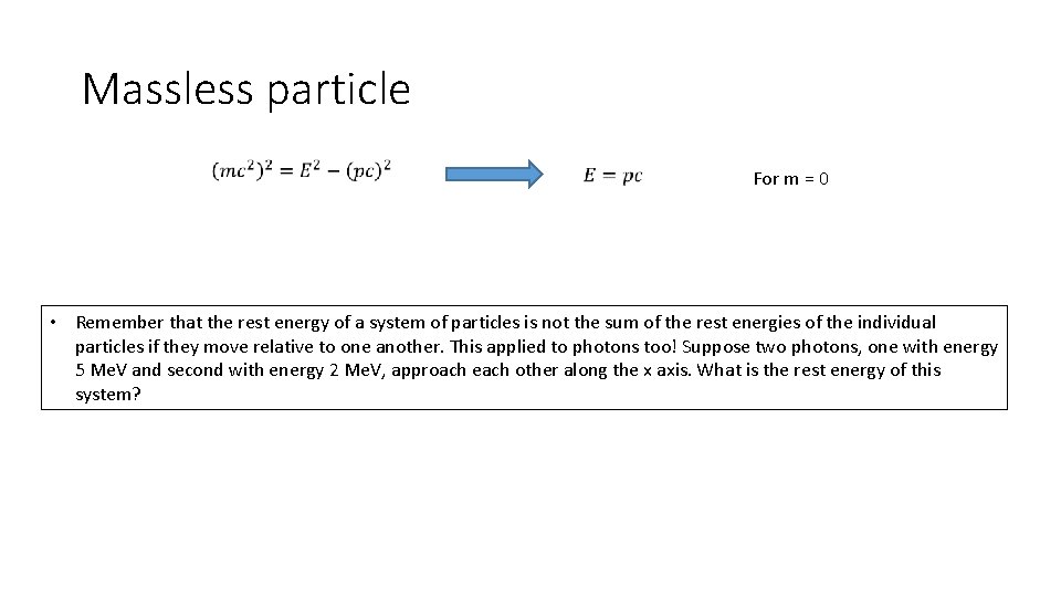 Massless particle For m = 0 • Remember that the rest energy of a