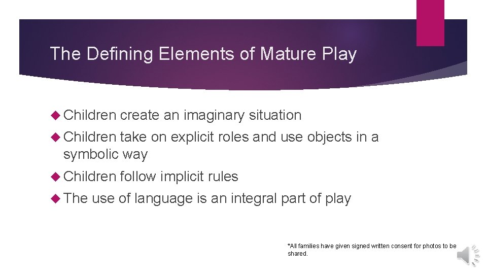 The Defining Elements of Mature Play Children create an imaginary situation Children take on The Defining Elements of Mature Play Children create an imaginary situation Children take on