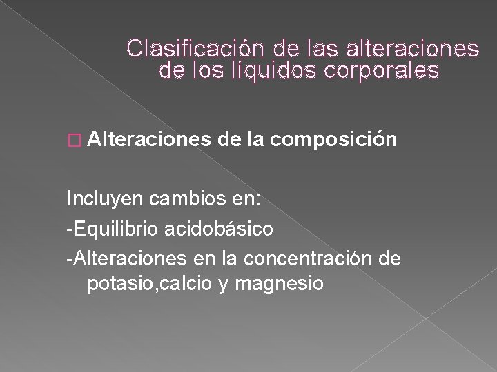Clasificación de las alteraciones de los líquidos corporales � Alteraciones de la composición Incluyen Clasificación de las alteraciones de los líquidos corporales � Alteraciones de la composición Incluyen