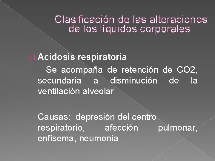 Clasificación de las alteraciones de los líquidos corporales � Acidosis respiratoria Se acompaña de Clasificación de las alteraciones de los líquidos corporales � Acidosis respiratoria Se acompaña de