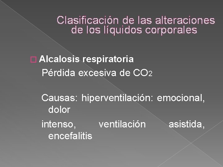 Clasificación de las alteraciones de los líquidos corporales � Alcalosis respiratoria Pérdida excesiva de Clasificación de las alteraciones de los líquidos corporales � Alcalosis respiratoria Pérdida excesiva de