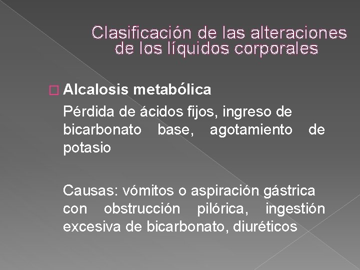 Clasificación de las alteraciones de los líquidos corporales � Alcalosis metabólica Pérdida de ácidos Clasificación de las alteraciones de los líquidos corporales � Alcalosis metabólica Pérdida de ácidos