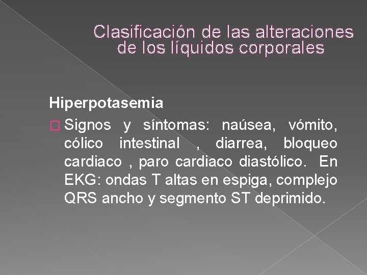Clasificación de las alteraciones de los líquidos corporales Hiperpotasemia � Signos y síntomas: naúsea, Clasificación de las alteraciones de los líquidos corporales Hiperpotasemia � Signos y síntomas: naúsea,