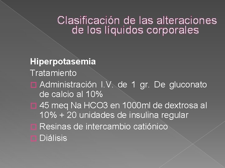 Clasificación de las alteraciones de los líquidos corporales Hiperpotasemia Tratamiento � Administración I. V. Clasificación de las alteraciones de los líquidos corporales Hiperpotasemia Tratamiento � Administración I. V.