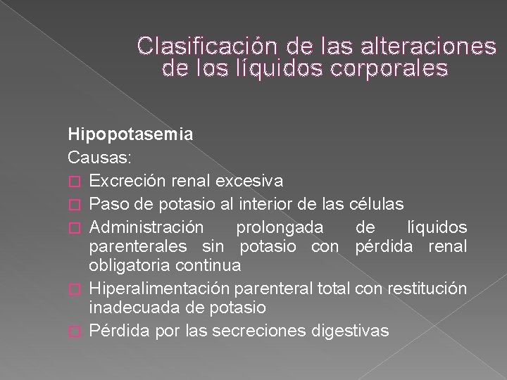 Clasificación de las alteraciones de los líquidos corporales Hipopotasemia Causas: � Excreción renal excesiva Clasificación de las alteraciones de los líquidos corporales Hipopotasemia Causas: � Excreción renal excesiva