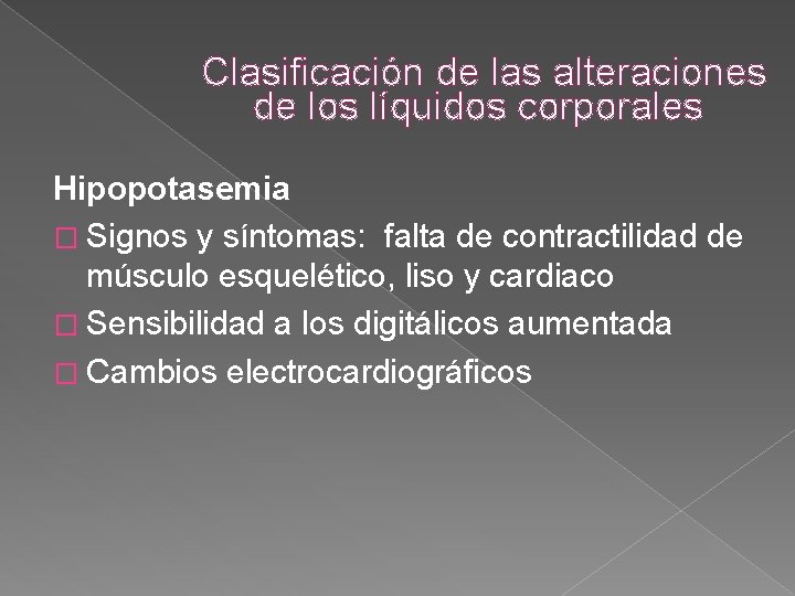 Clasificación de las alteraciones de los líquidos corporales Hipopotasemia � Signos y síntomas: falta Clasificación de las alteraciones de los líquidos corporales Hipopotasemia � Signos y síntomas: falta