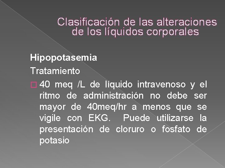Clasificación de las alteraciones de los líquidos corporales Hipopotasemia Tratamiento � 40 meq /L Clasificación de las alteraciones de los líquidos corporales Hipopotasemia Tratamiento � 40 meq /L