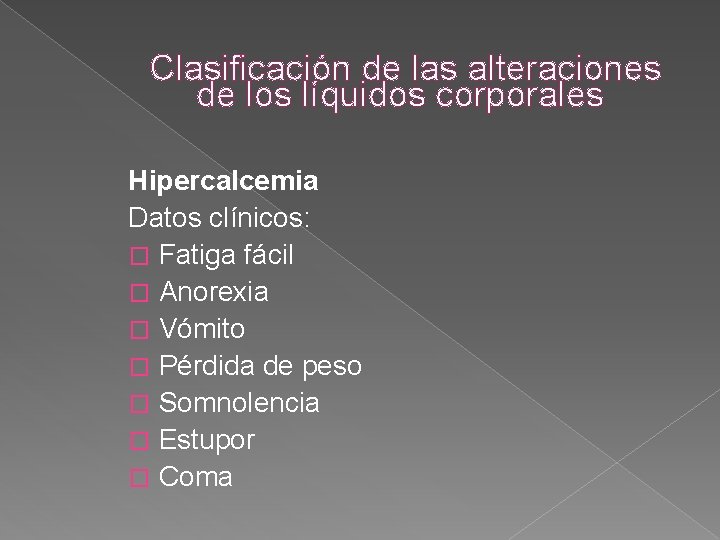 Clasificación de las alteraciones de los líquidos corporales Hipercalcemia Datos clínicos: � Fatiga fácil Clasificación de las alteraciones de los líquidos corporales Hipercalcemia Datos clínicos: � Fatiga fácil