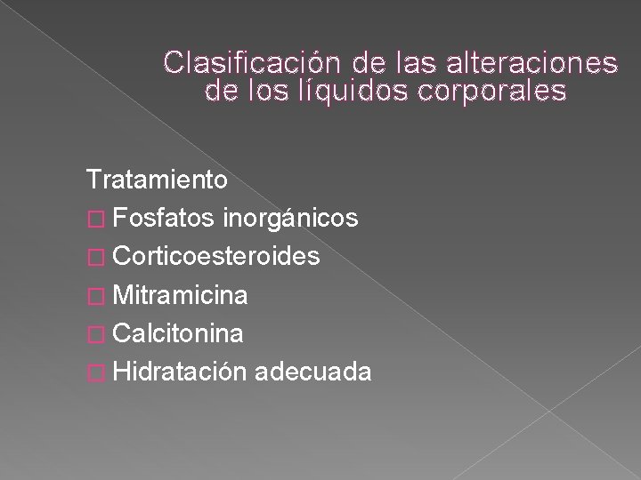 Clasificación de las alteraciones de los líquidos corporales Tratamiento � Fosfatos inorgánicos � Corticoesteroides Clasificación de las alteraciones de los líquidos corporales Tratamiento � Fosfatos inorgánicos � Corticoesteroides