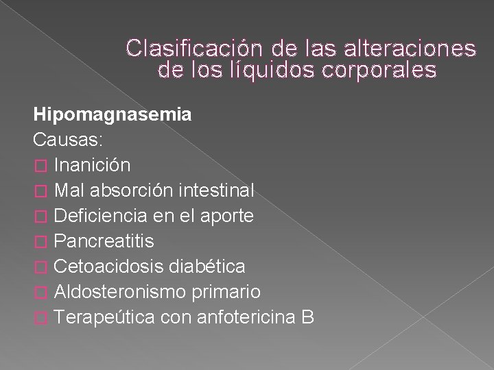 Clasificación de las alteraciones de los líquidos corporales Hipomagnasemia Causas: � Inanición � Mal Clasificación de las alteraciones de los líquidos corporales Hipomagnasemia Causas: � Inanición � Mal