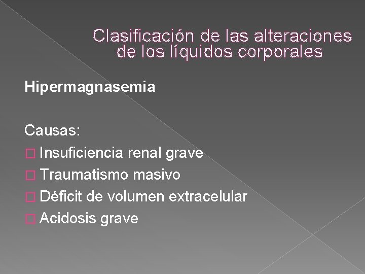 Clasificación de las alteraciones de los líquidos corporales Hipermagnasemia Causas: � Insuficiencia renal grave Clasificación de las alteraciones de los líquidos corporales Hipermagnasemia Causas: � Insuficiencia renal grave