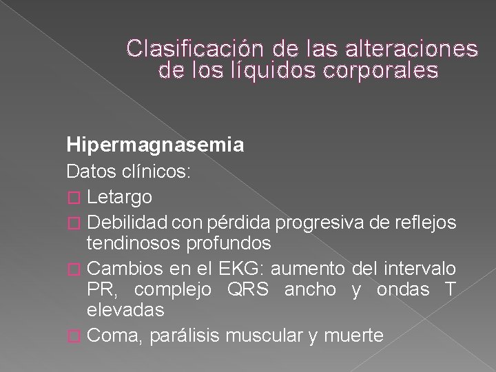 Clasificación de las alteraciones de los líquidos corporales Hipermagnasemia Datos clínicos: � Letargo � Clasificación de las alteraciones de los líquidos corporales Hipermagnasemia Datos clínicos: � Letargo �