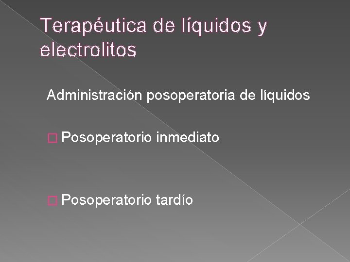 Terapéutica de líquidos y electrolitos Administración posoperatoria de líquidos � Posoperatorio inmediato � Posoperatorio Terapéutica de líquidos y electrolitos Administración posoperatoria de líquidos � Posoperatorio inmediato � Posoperatorio