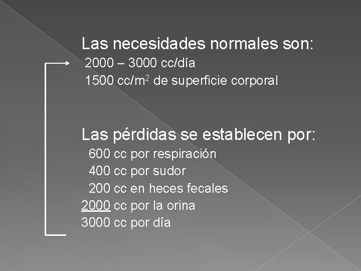 Las necesidades normales son: 2000 – 3000 cc/día 1500 cc/m 2 de superficie corporal Las necesidades normales son: 2000 – 3000 cc/día 1500 cc/m 2 de superficie corporal