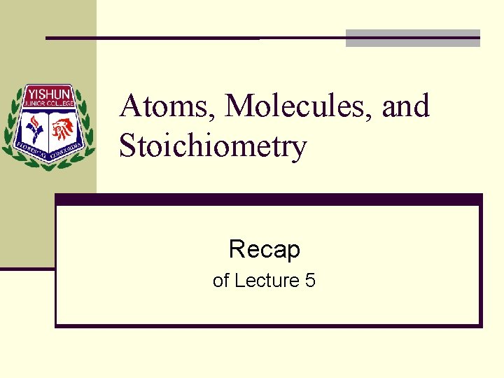 Atoms, Molecules, and Stoichiometry Recap of Lecture 5 