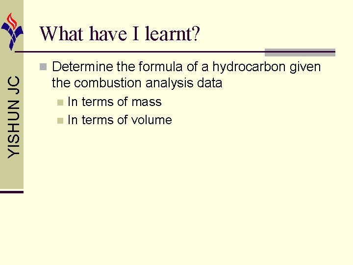 What have I learnt? YISHUN JC n Determine the formula of a hydrocarbon given