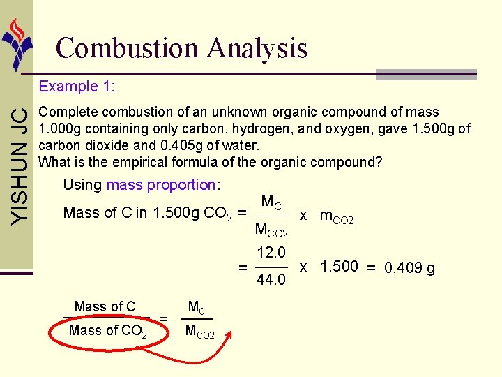 Combustion Analysis YISHUN JC Example 1: Complete combustion of an unknown organic compound of