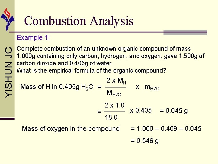 Combustion Analysis YISHUN JC Example 1: Complete combustion of an unknown organic compound of
