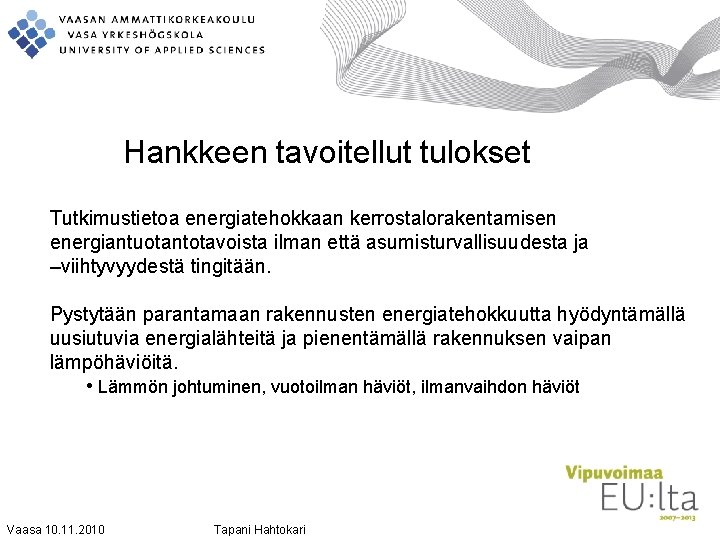 Hankkeen tavoitellut tulokset Tutkimustietoa energiatehokkaan kerrostalorakentamisen energiantuotantotavoista ilman että asumisturvallisuudesta ja –viihtyvyydestä tingitään. Pystytään