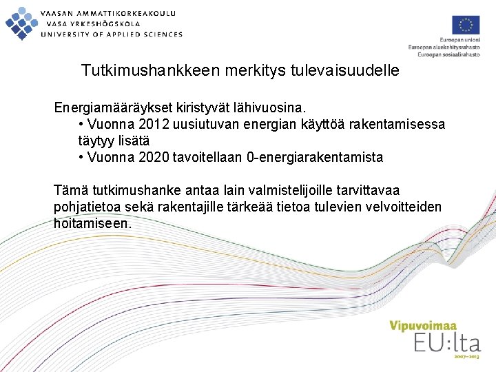 Tutkimushankkeen merkitys tulevaisuudelle Energiamääräykset kiristyvät lähivuosina. • Vuonna 2012 uusiutuvan energian käyttöä rakentamisessa täytyy