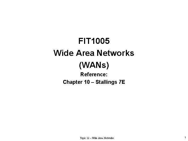 FIT 1005 Wide Area Networks (WANs) Reference: Chapter 10 – Stallings 7 E Topic