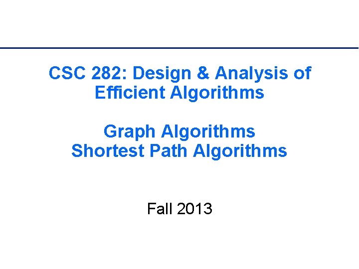 CSC 282: Design & Analysis of Efficient Algorithms Graph Algorithms Shortest Path Algorithms Fall