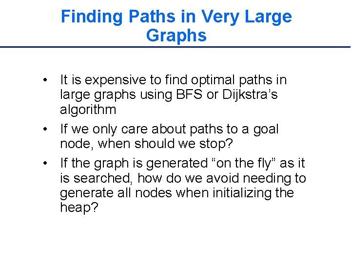 Finding Paths in Very Large Graphs • It is expensive to find optimal paths