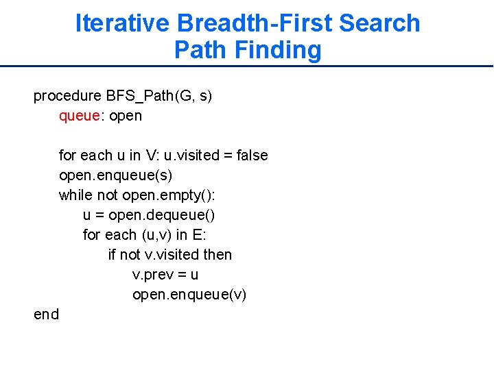 Iterative Breadth-First Search Path Finding procedure BFS_Path(G, s) queue: open for each u in