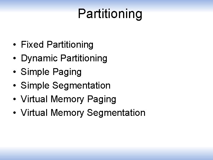 Partitioning • • • Fixed Partitioning Dynamic Partitioning Simple Paging Simple Segmentation Virtual Memory