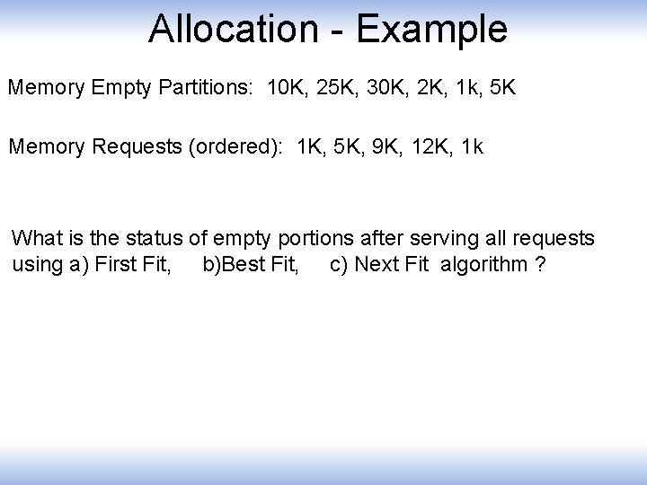 Allocation - Example Memory Empty Partitions: 10 K, 25 K, 30 K, 2 K,