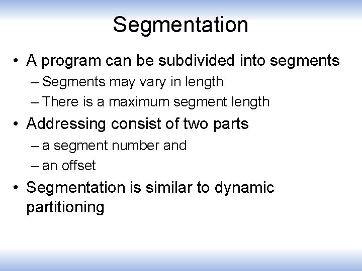 Segmentation • A program can be subdivided into segments – Segments may vary in