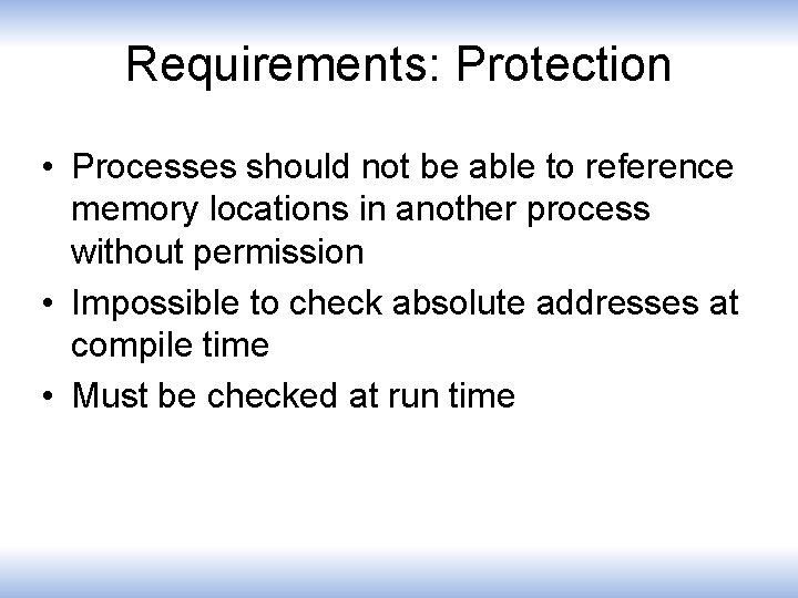Requirements: Protection • Processes should not be able to reference memory locations in another