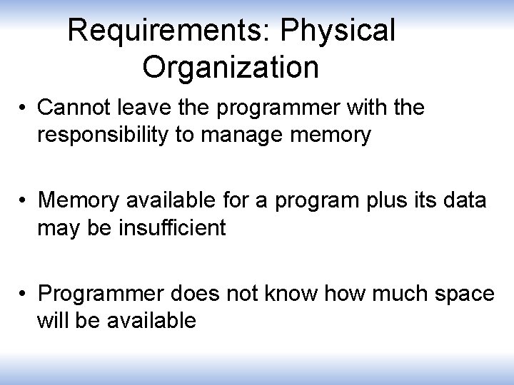 Requirements: Physical Organization • Cannot leave the programmer with the responsibility to manage memory