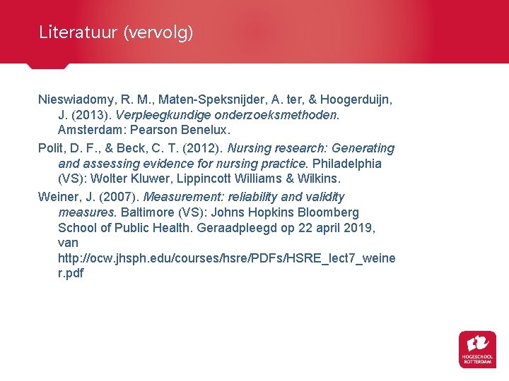 Literatuur (vervolg) Nieswiadomy, R. M. , Maten-Speksnijder, A. ter, & Hoogerduijn, J. (2013). Verpleegkundige