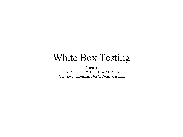 White Box Testing Sources: Code Complete, 2 nd Ed. , Steve Mc. Connell Software