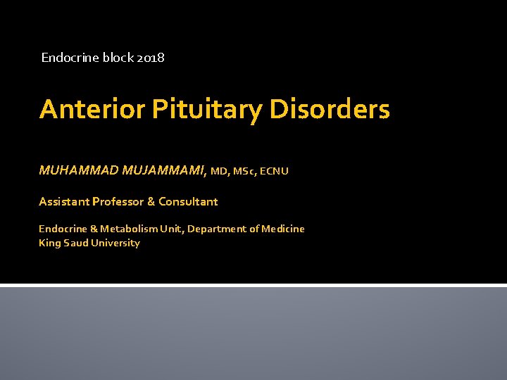 Endocrine block 2018 Anterior Pituitary Disorders MUHAMMAD MUJAMMAMI, MD, MSc, ECNU Assistant Professor &
