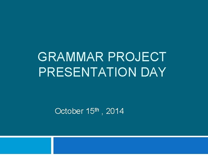 GRAMMAR PROJECT PRESENTATION DAY October 15 th , 2014 