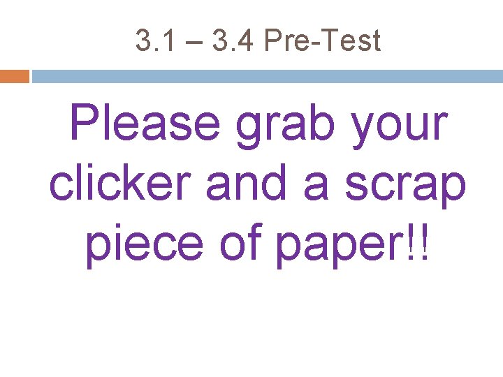 3. 1 – 3. 4 Pre-Test Please grab your clicker and a scrap piece