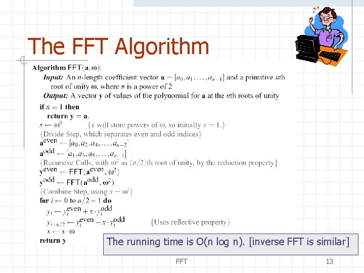 The FFT Algorithm The running time is O(n log n). [inverse FFT is similar]