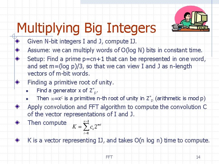 Multiplying Big Integers Given N-bit integers I and J, compute IJ. Assume: we can