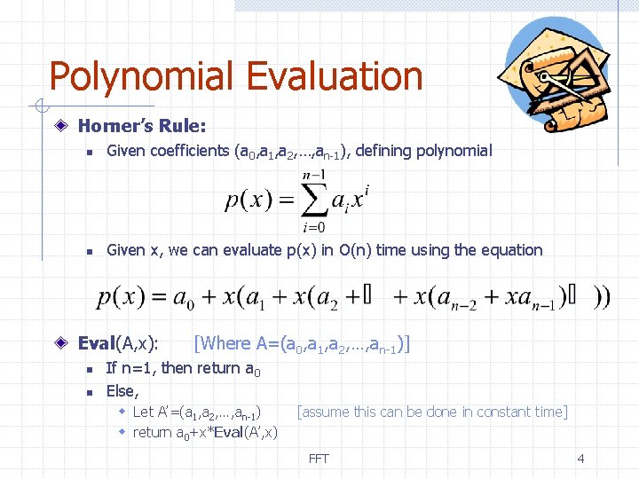 Polynomial Evaluation Horner’s Rule: n Given coefficients (a 0, a 1, a 2, …,