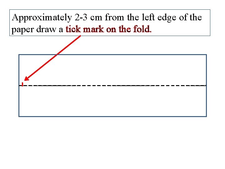 Approximately 2 -3 cm from the left edge of the paper draw a tick