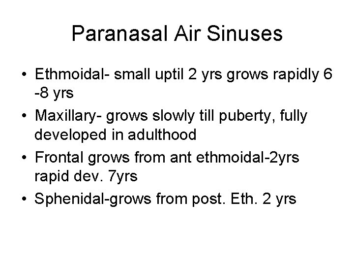 Paranasal Air Sinuses • Ethmoidal- small uptil 2 yrs grows rapidly 6 -8 yrs