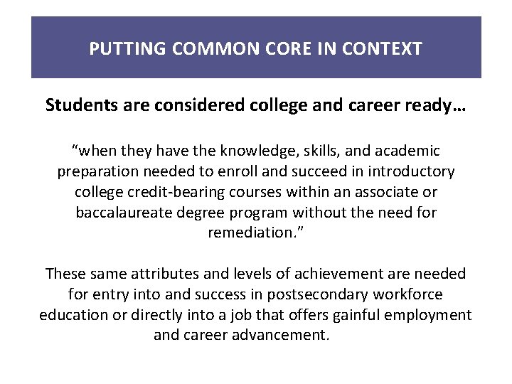 PUTTING COMMON CORE IN CONTEXT Students are considered college and career ready… “when they