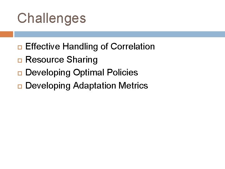 Challenges Effective Handling of Correlation Resource Sharing Developing Optimal Policies Developing Adaptation Metrics 